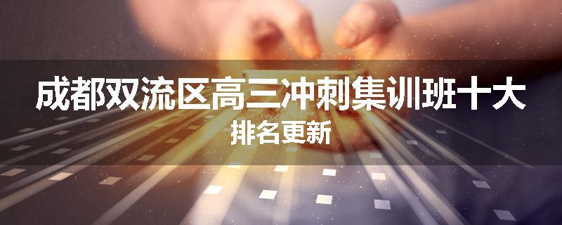 成都双流区高三冲刺集训班十大排名更新
