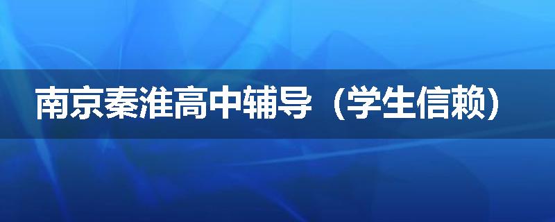 南京秦淮高中辅导（学生信赖）