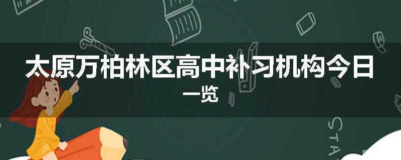 太原万柏林区高中补习机构今日一览