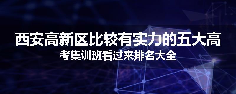 西安高新区比较有实力的五大高考集训班看过来排名大全