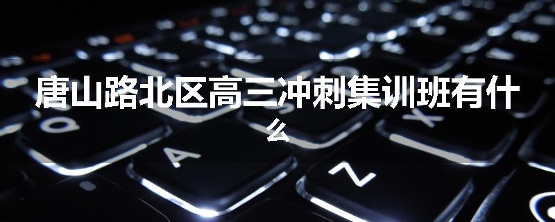 唐山路北区高三冲刺集训班有什么