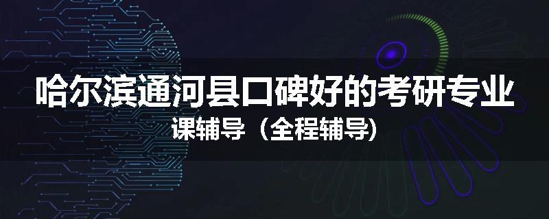 哈尔滨通河县口碑好的考研专业课辅导（全程辅导)