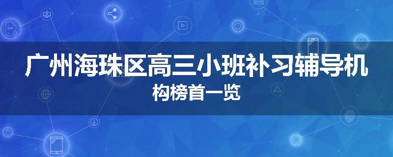 广州海珠区高三小班补习辅导机构榜首一览