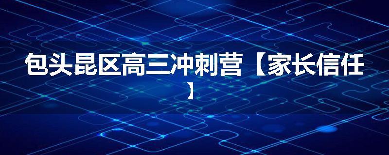 包头昆区高三冲刺营【家长信任】
