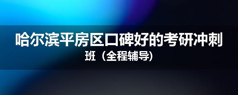 哈尔滨平房区口碑好的考研冲刺班（全程辅导)