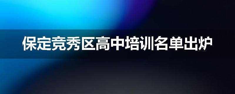 保定竞秀区高中培训名单出炉