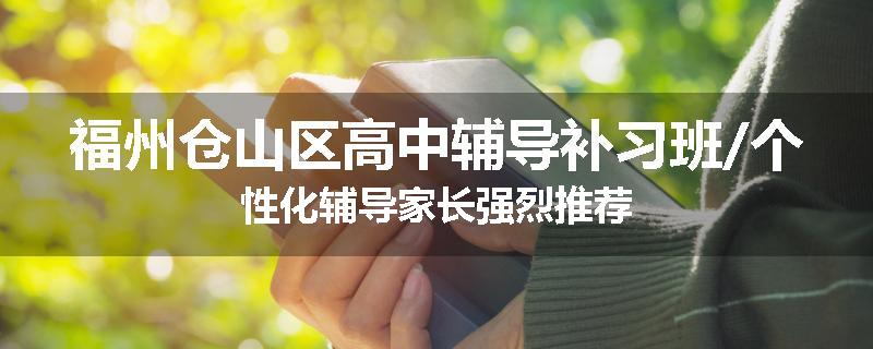 福州仓山区高中辅导补习班/个性化辅导家长强烈推荐