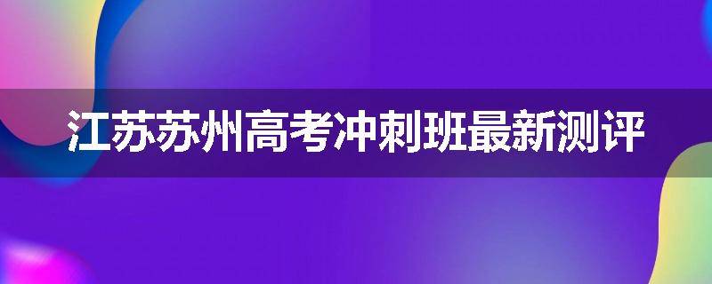 江苏苏州高考冲刺班最新测评