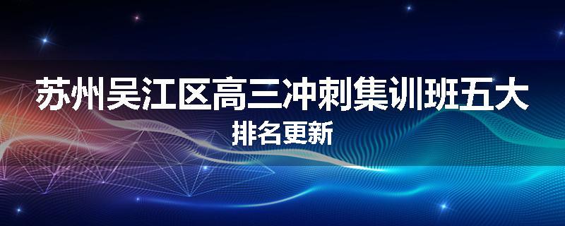 苏州吴江区高三冲刺集训班五大排名更新