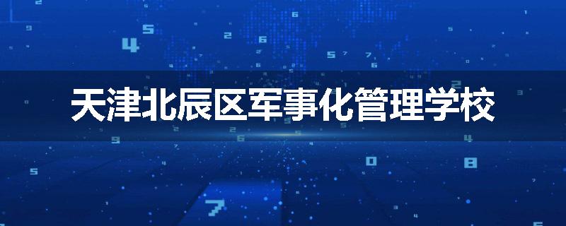 天津北辰区军事化管理学校
