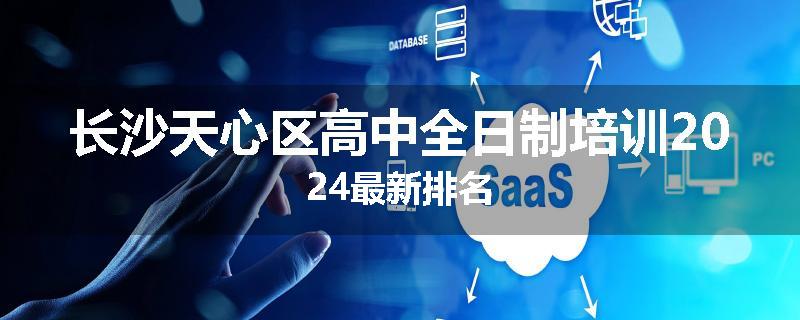 长沙天心区高中全日制培训2024最新排名