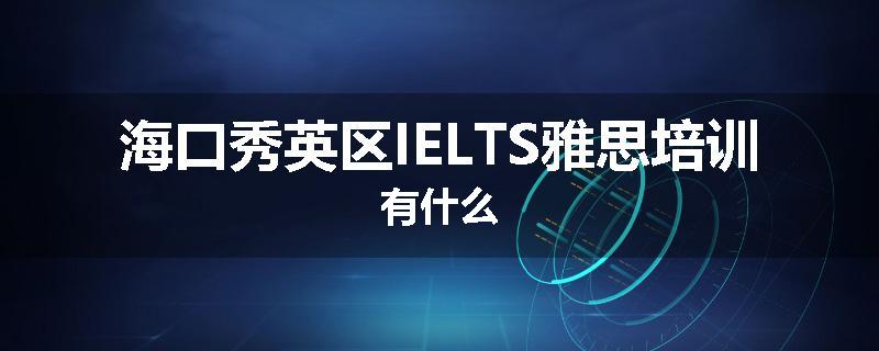 海口秀英区IELTS雅思培训有什么