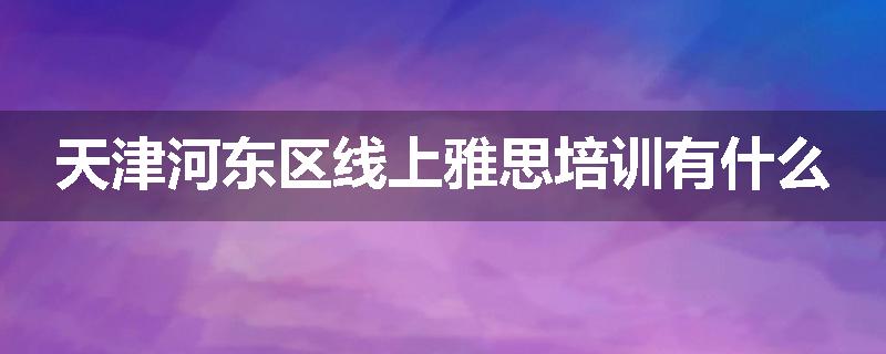 天津河东区线上雅思培训有什么