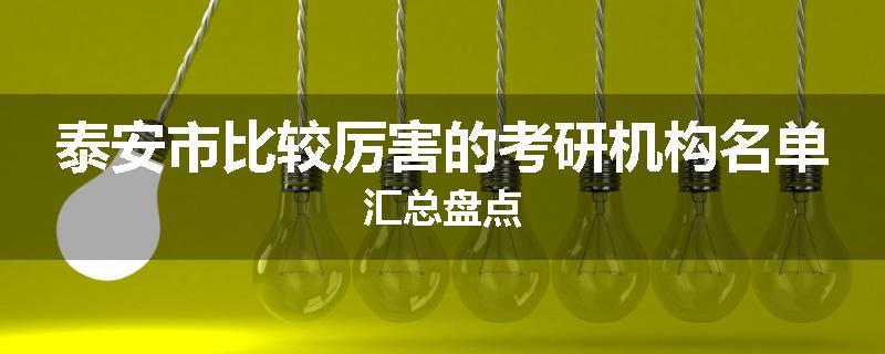 泰安市比较厉害的考研机构名单汇总盘点