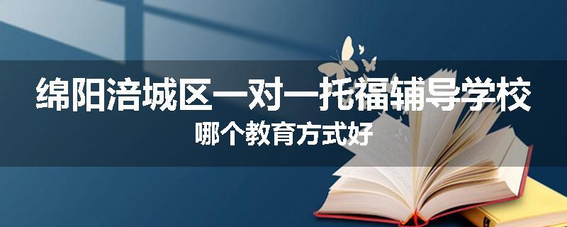 绵阳涪城区一对一托福辅导学校哪个教育方式好
