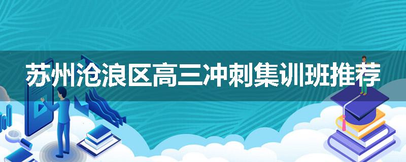 苏州沧浪区高三冲刺集训班推荐