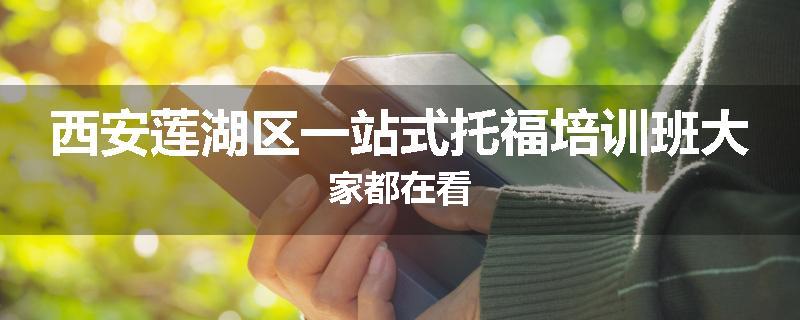 西安莲湖区一站式托福培训班大家都在看