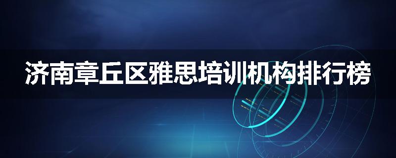 济南章丘区雅思培训机构排行榜