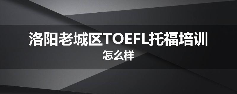 洛阳老城区TOEFL托福培训怎么样