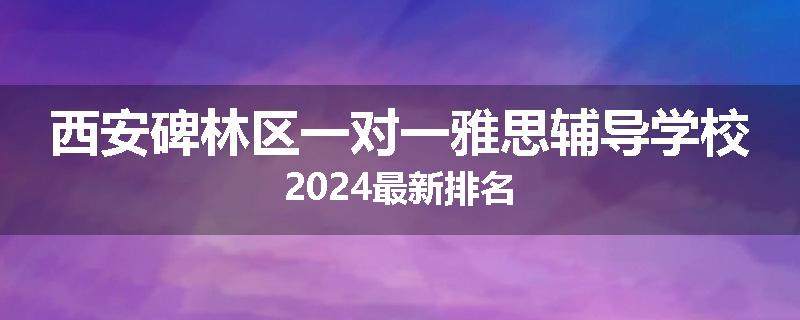 西安碑林区一对一雅思辅导学校2024最新排名