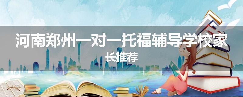 河南郑州一对一托福辅导学校家长推荐