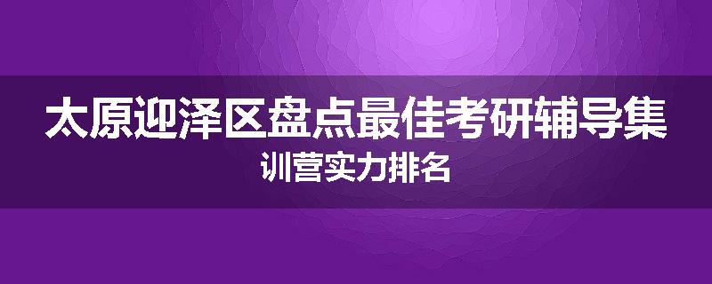 太原迎泽区盘点最佳考研辅导集训营实力排名