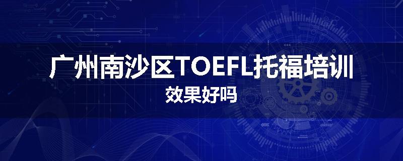 广州南沙区TOEFL托福培训效果好吗