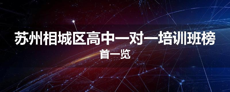 苏州相城区高中一对一培训班榜首一览