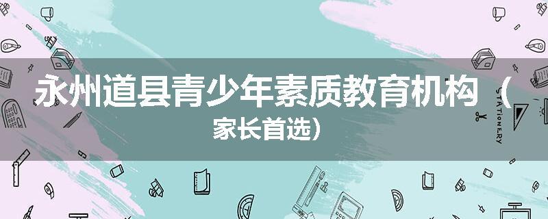 永州道县青少年素质教育机构（家长首选）
