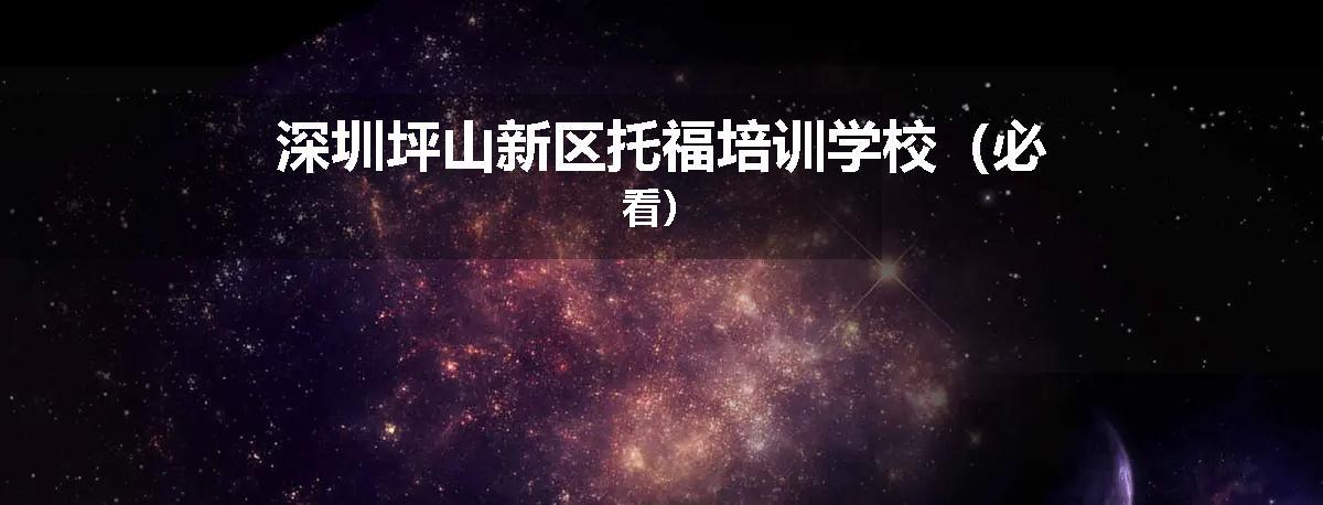 深圳坪山新区托福培训学校（必看）
