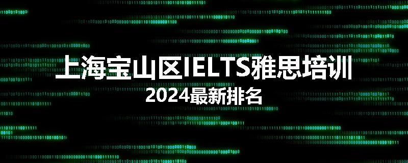 上海宝山区IELTS雅思培训2024最新排名