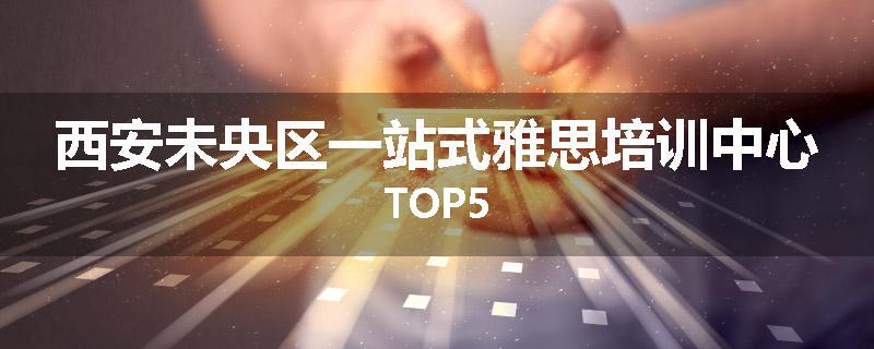 西安未央区一站式雅思培训中心TOP5