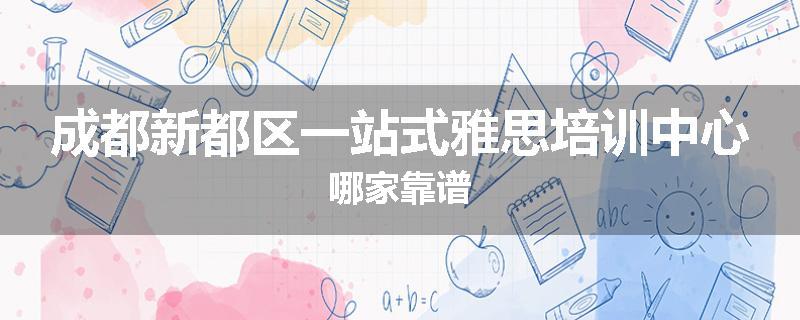 成都新都区一站式雅思培训中心哪家靠谱