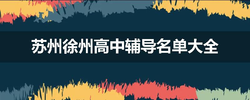 苏州徐州高中辅导名单大全