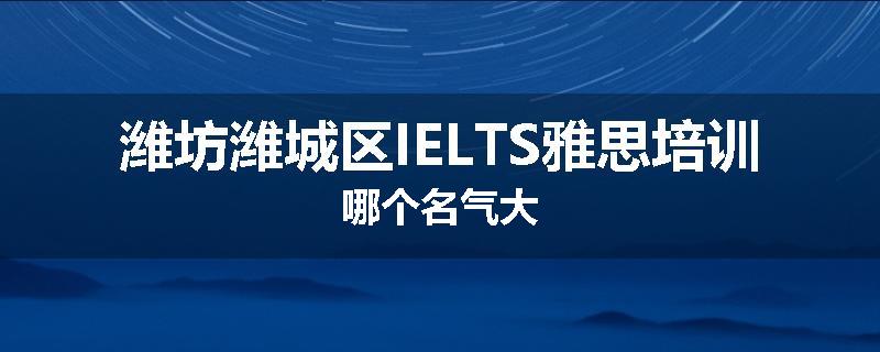 潍坊潍城区IELTS雅思培训哪个名气大