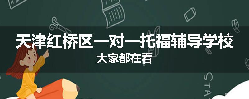 天津红桥区一对一托福辅导学校大家都在看