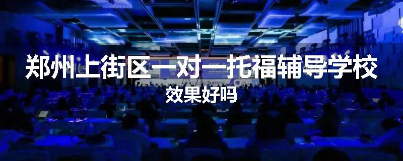 郑州上街区一对一托福辅导学校效果好吗