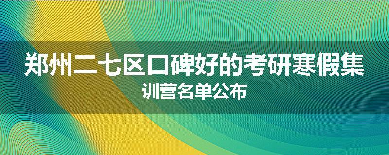 郑州二七区口碑好的考研寒假集训营名单公布