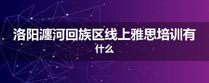 洛阳瀍河回族区线上雅思培训有什么
