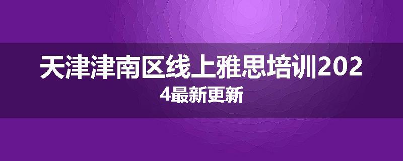 天津津南区线上雅思培训2024最新更新