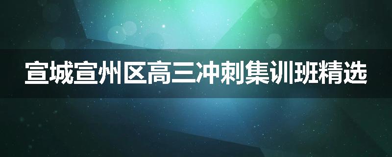 宣城宣州区高三冲刺集训班精选