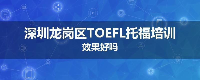 深圳龙岗区TOEFL托福培训效果好吗