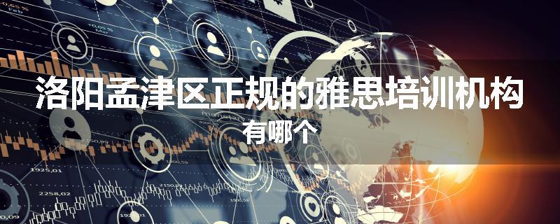 洛阳孟津区正规的雅思培训机构有哪个