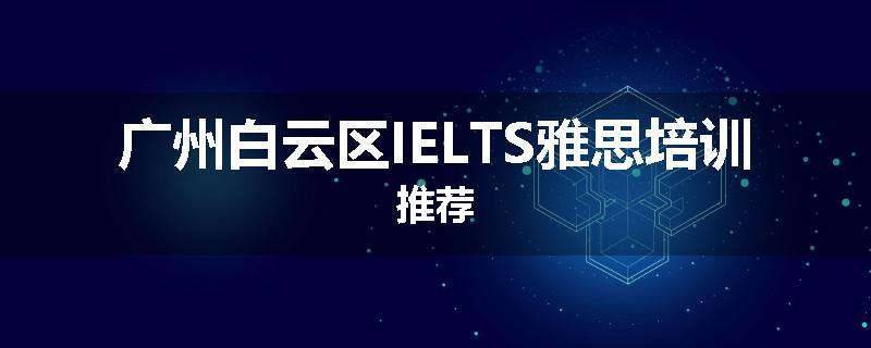 广州白云区IELTS雅思培训推荐