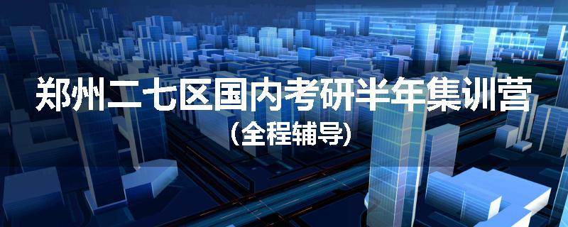 郑州二七区国内考研半年集训营（全程辅导)