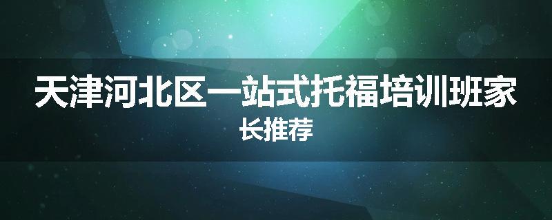 天津河北区一站式托福培训班家长推荐