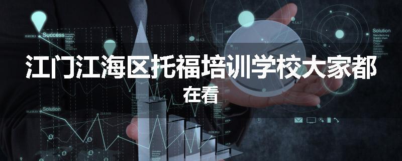 江门江海区托福培训学校大家都在看