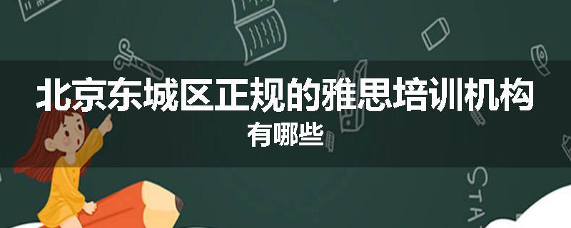 北京东城区正规的雅思培训机构有哪些