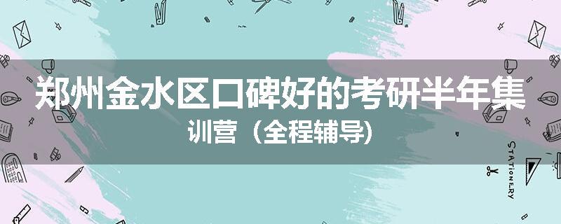 郑州金水区口碑好的考研半年集训营（全程辅导)