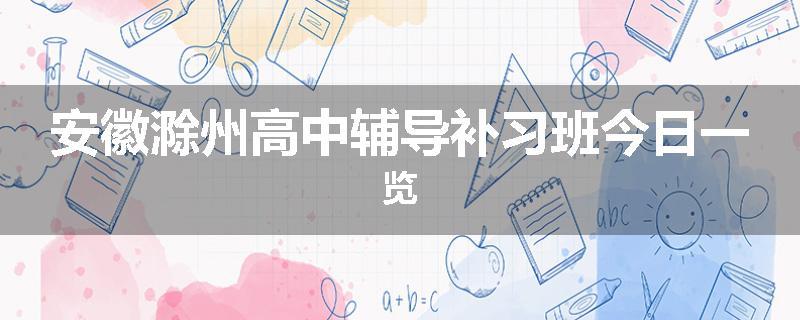 安徽滁州高中辅导补习班今日一览
